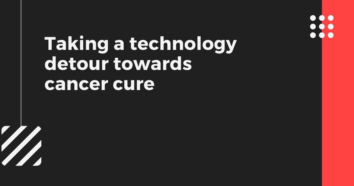 Taking a technology detour towards cancer cure